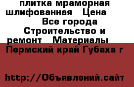 плитка мраморная шлифованная › Цена ­ 200 - Все города Строительство и ремонт » Материалы   . Пермский край,Губаха г.